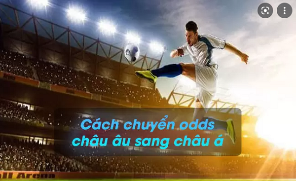 Hướng dẫn chi tiết cách chuyển odds Châu Âu sang Châu Á nhanh nhất